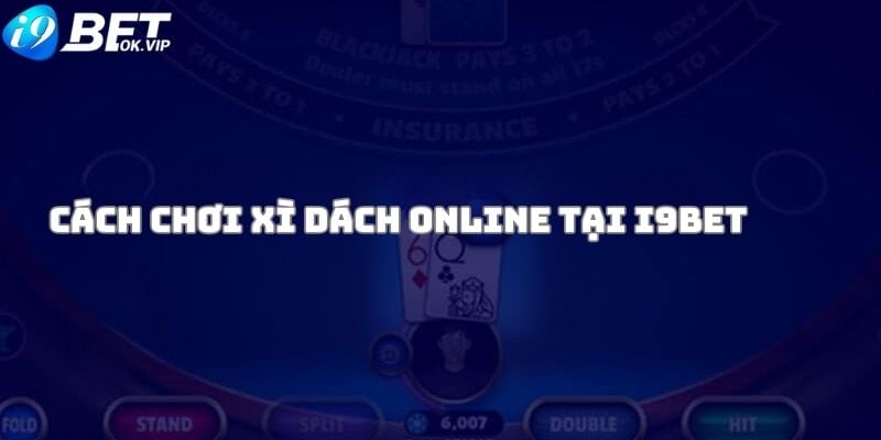 Cách chơi Xì dách online i9Bet chi tiết nhất