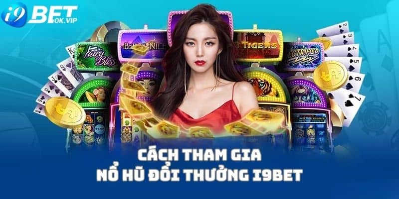 Cách tham gia chơi nổ hũ đổi thưởng ibet dành cho tân thủ