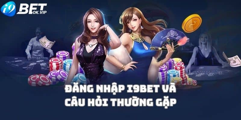 FAQ – Giải đáp thắc mắc khi đăng nhập i9Bet