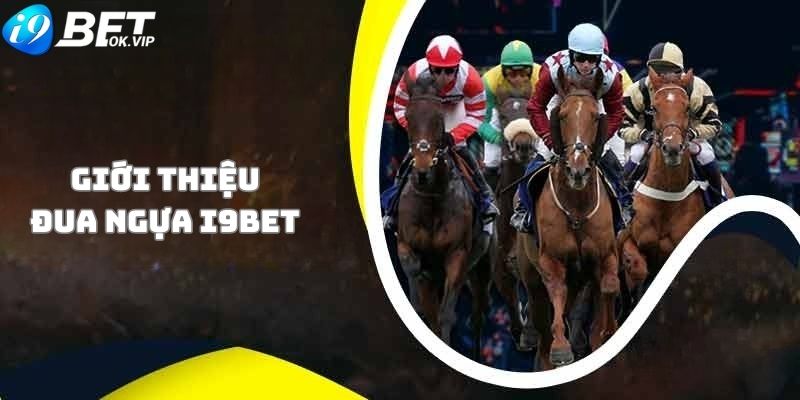 Giới thiệu về Đua Ngựa i9Bet 