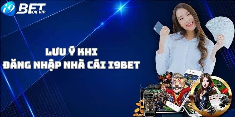 Lưu ý khi tiến hành đăng nhập i9Bet