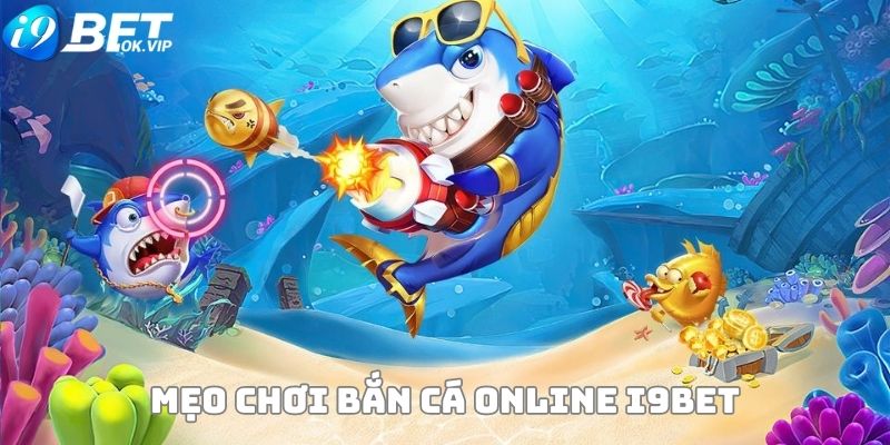 Mẹo chơi bắn cá online i9Bet hiệu quả từ các chuyên gia