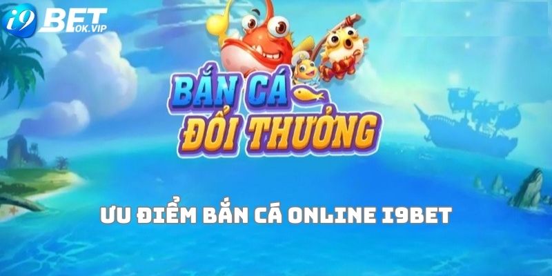 Tại sao bắn cá online i9Bet thu hút đông đảo người chơi?