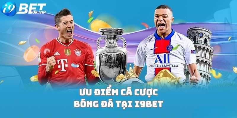 Cá cược bóng đá i9bet thu hút cược thủ với các ưu điểm