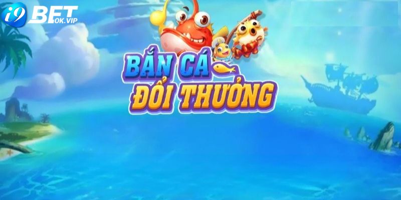 Tổng quan về game bắn cá ăn tiền siêu “hot”