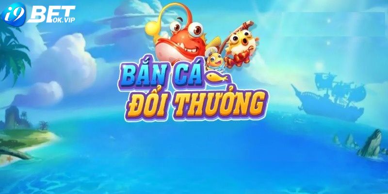 Bắn cá đổi thưởng