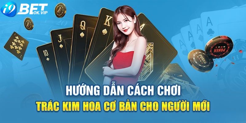 Hướng dẫn luật chơi Trác Kim Hoa chi tiết 