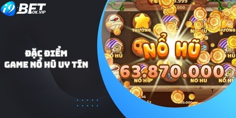 Game nổ hũ uy tín có những đặc trưng gì?