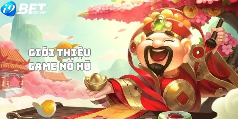 Giới thiệu tổng quan về tựa game Nổ Hũ