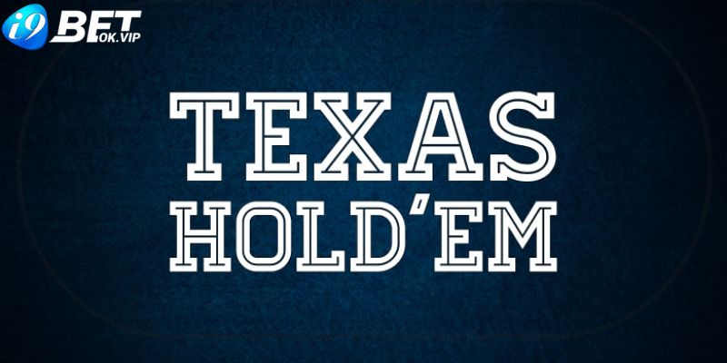 Đôi nét về trò chơi Poker Texas Hold'em i9Bet