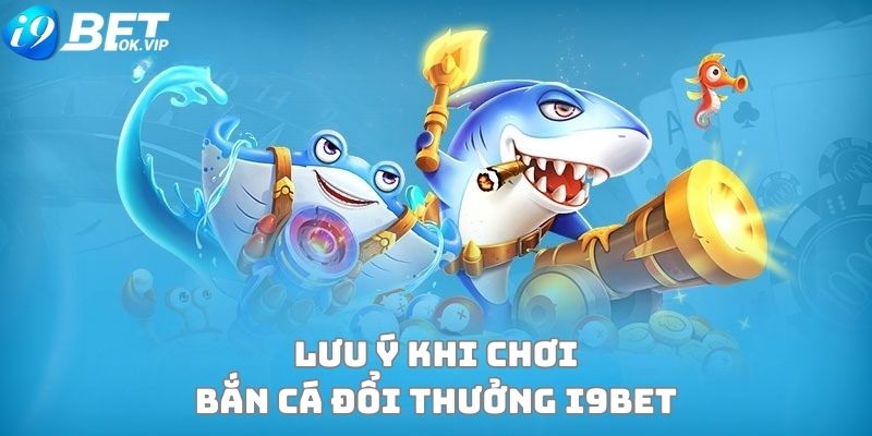 Những lưu ý khi tham gia bắn cá online tại i9Bet