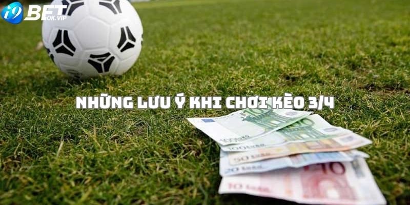 Những điều cần lưu ý khi chơi kèo 3/4