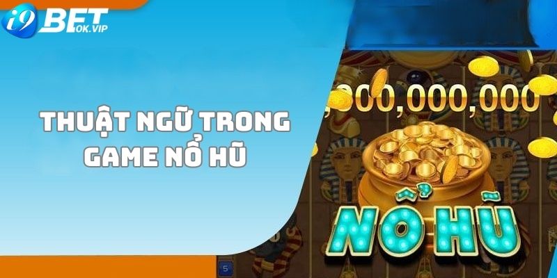 Các thuật ngữ cần biết khi tham gia nổ hũ