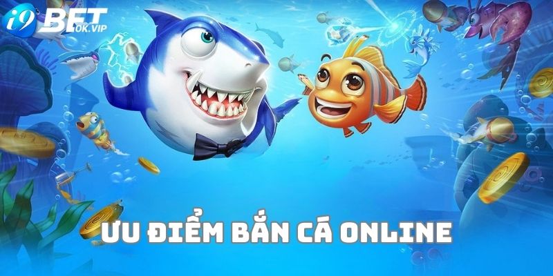 Ưu điểm khi chơi game bắn cá online