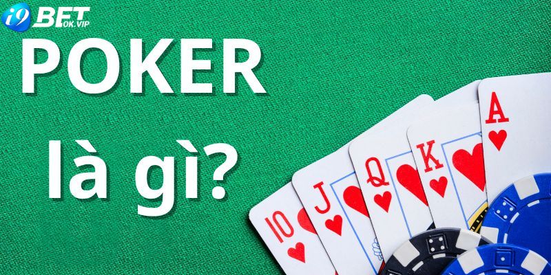 Giải thích khái quát về trò chơi Poker là gì?